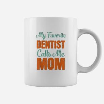 My Favorite Dentist Calls Me Mom Coffee Mug | Crazezy