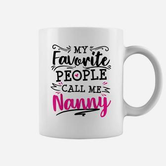 My Favorite People Call Me Nanny Anniversary Appreciation Coffee Mug | Crazezy