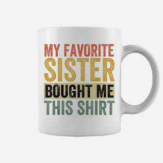 My Favorite Sister Bought Me This Shirt Funny Brother Coffee Mug | Crazezy