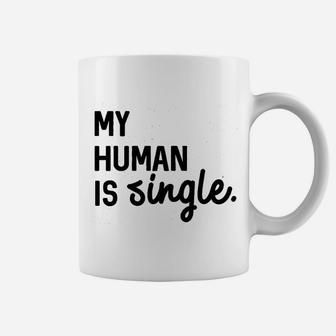 My Human Is Single Coffee Mug | Crazezy DE