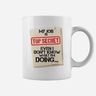My Job Is Top Secret Even I Don't Know What I'm Doing Gift Coffee Mug | Crazezy AU