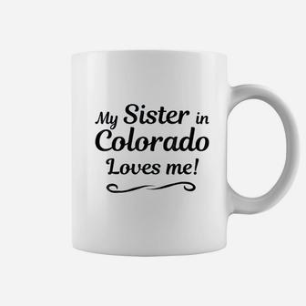 My Sister In Colorado Loves Me Coffee Mug | Crazezy