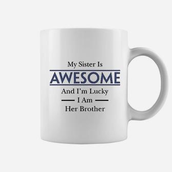 My Sister Is Awesome And Im Lucky I Am Her Brother Coffee Mug | Crazezy DE