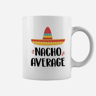 Nacho Average For Coffee Mug | Crazezy