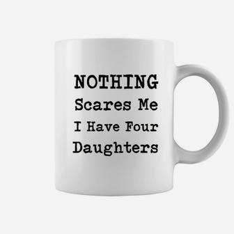 Nothing Scares Me I Have Four Daughters Coffee Mug | Crazezy