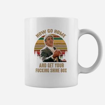 Now Go Home And Get Your Shine Box Coffee Mug - Thegiftio UK