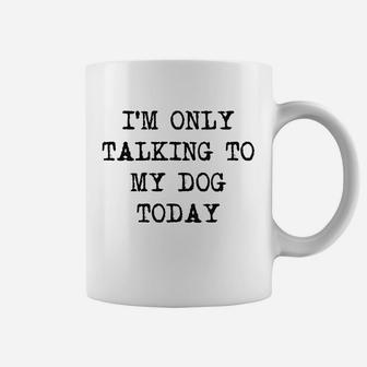 Only Talking To My Dog Today Coffee Mug | Crazezy
