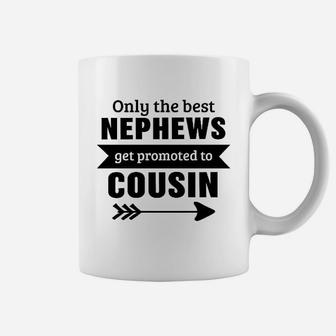 Only The Best Nephews Get Promoted To Cousin Coffee Mug | Crazezy AU