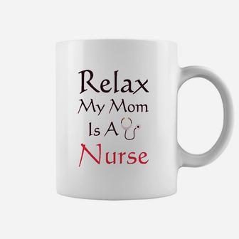 Relax My Mom Is A Nurse Coffee Mug | Crazezy AU