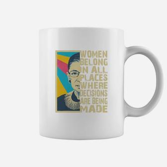 Ruth Bader Ginsburg Women Belong In All Places Where Decisions Are Being Made Coffee Mug - Thegiftio UK