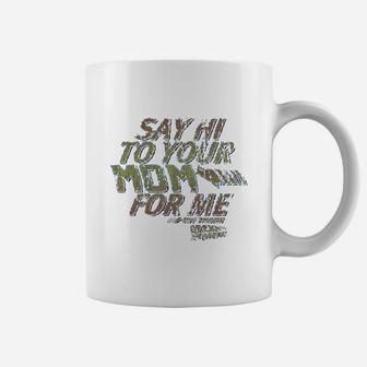 Say Hi To Your Mom For Me Coffee Mug | Crazezy