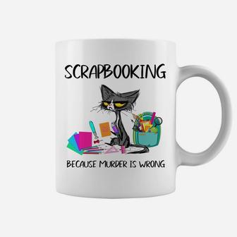 Scrapbooking Because Murder Is Wrong- Gift Ideas Cat Lovers Coffee Mug | Crazezy