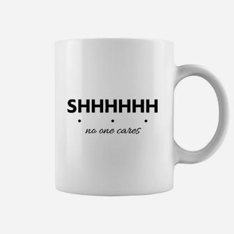 Shhh No One Cares Coffee Mug | Crazezy AU