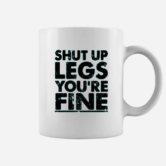 Shut Up Legs You Are Fine Coffee Mug | Crazezy