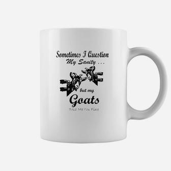 Sometimes I Question My Sanity But My Goats Told Me Im Fine Coffee Mug | Crazezy AU