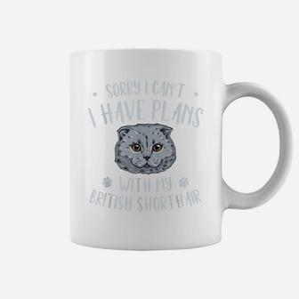 Sorry, I Can`T I Have Plans With My British Shorthair Coffee Mug | Crazezy