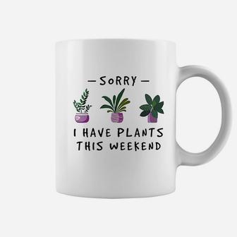 Sorry I Have Plants This Weekend Gardener Gifts Coffee Mug | Crazezy