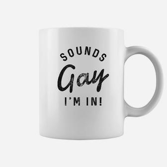 Sounds Gay Im In Coffee Mug | Crazezy AU