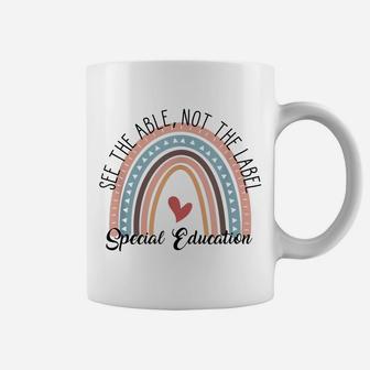 Special Education See The Able Not The Label, Teacher Life Coffee Mug | Crazezy