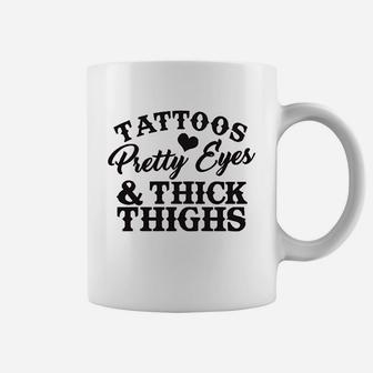Tattoos Pretty Eyes And Thick Thighs Coffee Mug | Crazezy