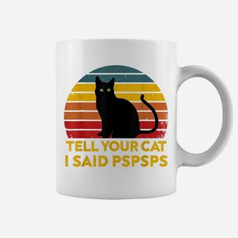 Tell Your Cat I Said Pspsps Funny Saying Cat Lovers Coffee Mug | Crazezy AU
