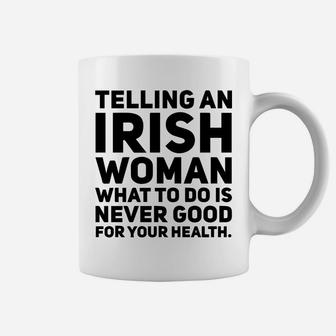 Telling An Irish Woman What To Do Is Never Good For Your Health Mug Coffee Mug - Thegiftio UK