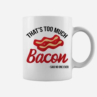 That's Too Much Bacon Said No One Ever Funny Bacon Gift Coffee Mug | Crazezy UK