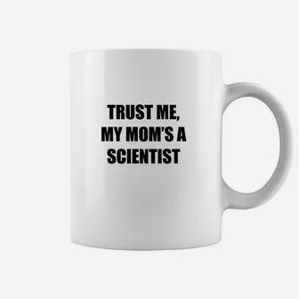 Trust Me My Moms A Scientist Coffee Mug | Crazezy DE