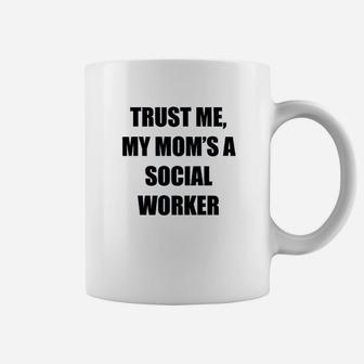 Trust Me My Moms A Social Worker Coffee Mug | Crazezy DE