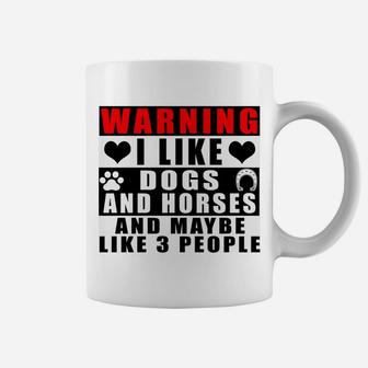 Warning I Like Dogs And Horses And Maybe Like 3 People Funny Sweatshirt Coffee Mug | Crazezy CA