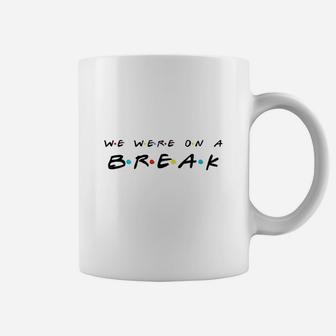 We Were On A Break Coffee Mug | Crazezy