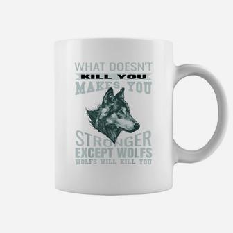 What Doesn't Kill You Makes You Stronger Except Wolfs Coffee Mug | Crazezy CA
