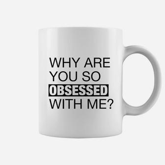 Why Are You So Obsessed With Me Graphic Coffee Mug | Crazezy