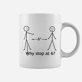 Why Stop At Six Feet Coffee Mug | Crazezy