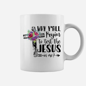 Why Yall Trying To Test The Jesus In Me Flower Coffee Mug | Crazezy