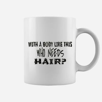 With A Body Like This Who Needs Hair Coffee Mug | Crazezy CA