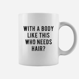 With A Body Like This Who Needs Hair Funny Balding Dad Bod Coffee Mug | Crazezy