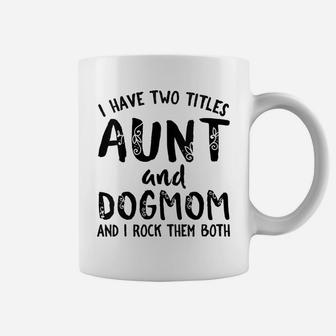 Womens I Have Two Titles Aunt And Dog Mom Funny Dog Lover Gift Coffee Mug | Crazezy CA