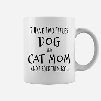 Womens I Have Two Titles Dog And Cat Mom Funny Dog Cat Mom Gift Coffee Mug | Crazezy