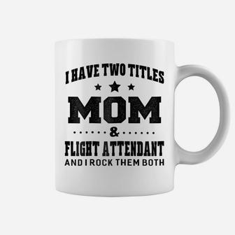 Womens I Have Two Titles Mom & Flight Attendant Ladies T-Shirt Coffee Mug | Crazezy