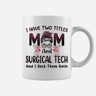 Womens I Have Two Titles Mom & Surgical Tech Floral Mothers Day Coffee Mug | Crazezy