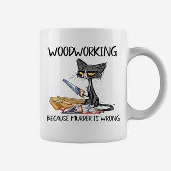 Woodworking Because Murder Is Wrong Funny Cat Gift Coffee Mug | Crazezy