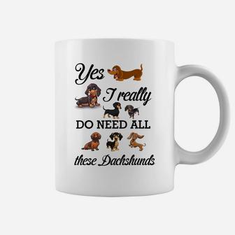Yes I Really Do Need All These Dachshunds Lover Dog Mom Dad Coffee Mug | Crazezy DE