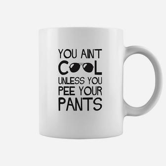 You Aint Cool Unless You Pee Your Pants Coffee Mug - Thegiftio UK