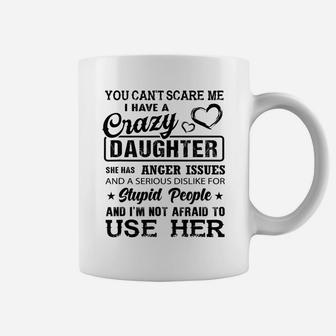 You Cant Scare Me I Have A Crazy Daughter She Has Anger Issues Coffee Mug - Thegiftio UK