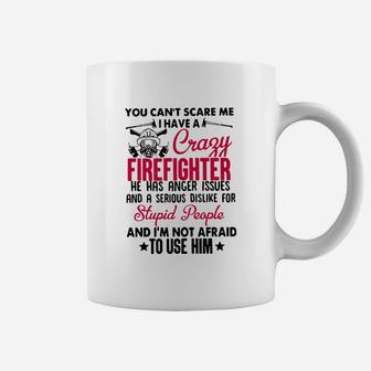 You Can’t Scare Me I Have A Crazy Firefighter He Has Anger Issues Coffee Mug - Thegiftio UK