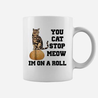 You Cat Stop Meow Im On A Roll Funny Kitty Coffee Mug | Crazezy