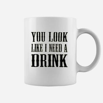 You Look Like I Need A Drink Coffee Mug | Crazezy CA