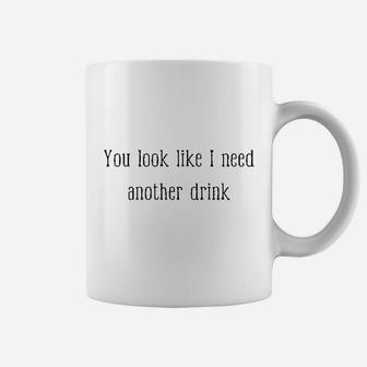 You Look Like I Need Another Drink Funny Drinking Coffee Mug | Crazezy CA