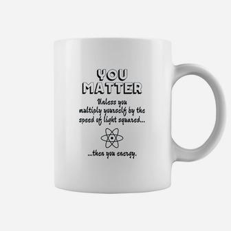You Matter You Energy Science Physics Coffee Mug | Crazezy AU